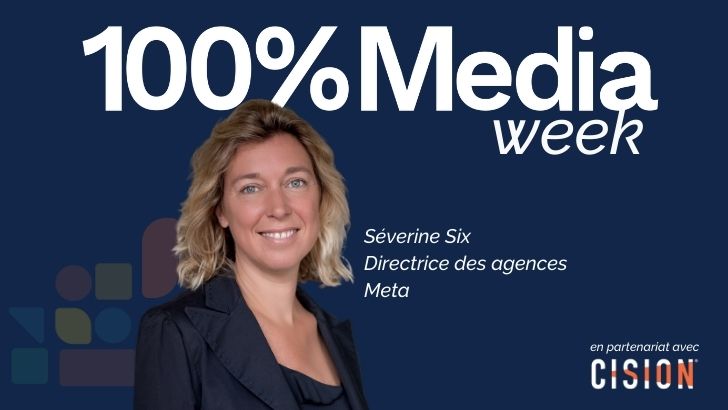 100%Media week : Séverine Six (Meta), Médiamétrie, TikTok, Dentsu, Les Echos, Kantar